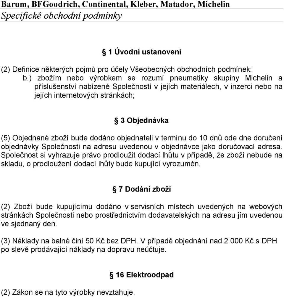 internetových stránkách; (5) Objednané zboží bude dodáno objednateli v termínu do 10 dnů ode dne doručení Společnost si vyhrazuje právo prodloužit dodací