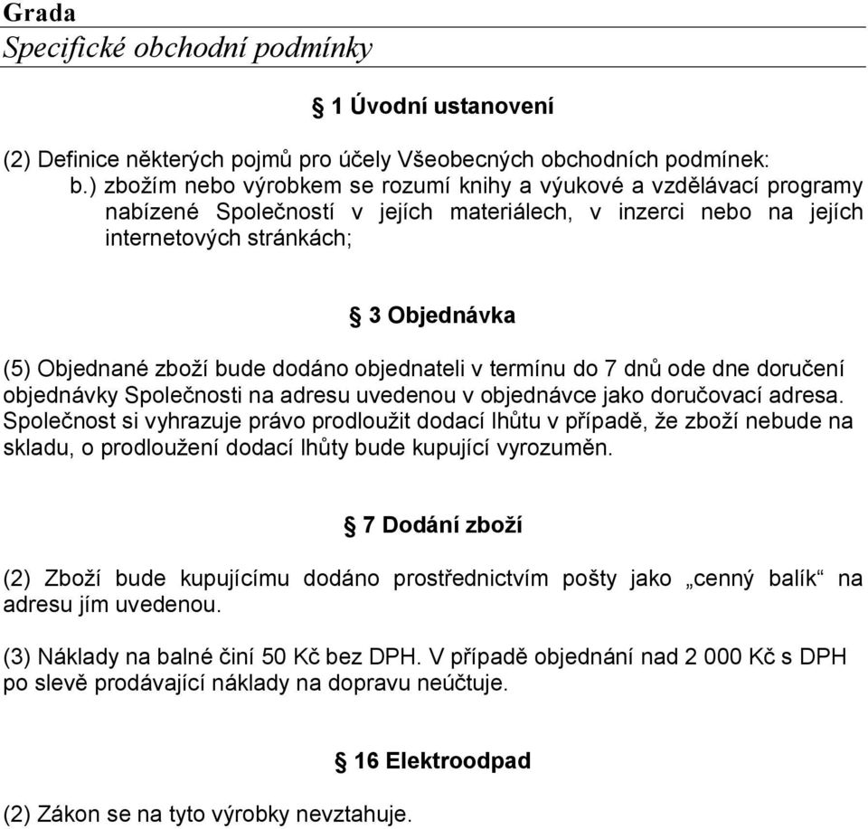 inzerci nebo na jejích internetových stránkách; (5) Objednané zboží bude dodáno objednateli v termínu do 7 dnů ode dne