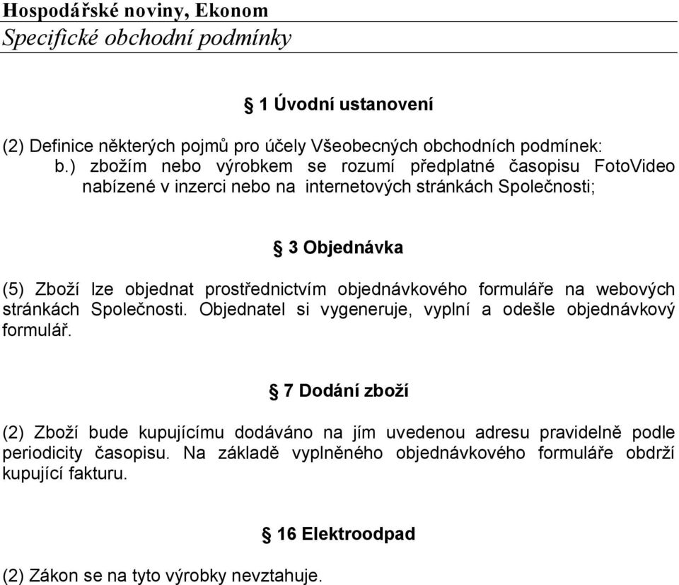 Společnosti; (5) Zboží lze objednat prostřednictvím objednávkového formuláře na webových stránkách Společnosti.