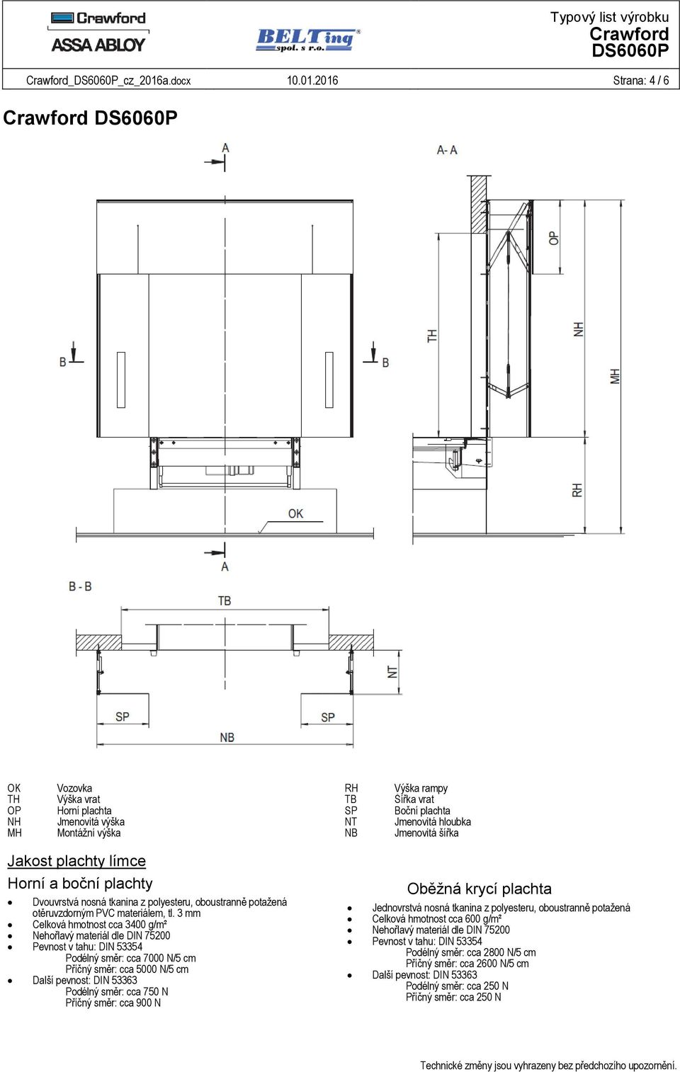 2016 Strana: 4 / 6 OK Vozovka RH Výška rampy TH Výška vrat TB Šířka vrat OP Horní plachta SP Boční plachta NH Jmenovitá výška NT Jmenovitá hloubka MH Montážní výška NB Jmenovitá šířka Jakost plachty