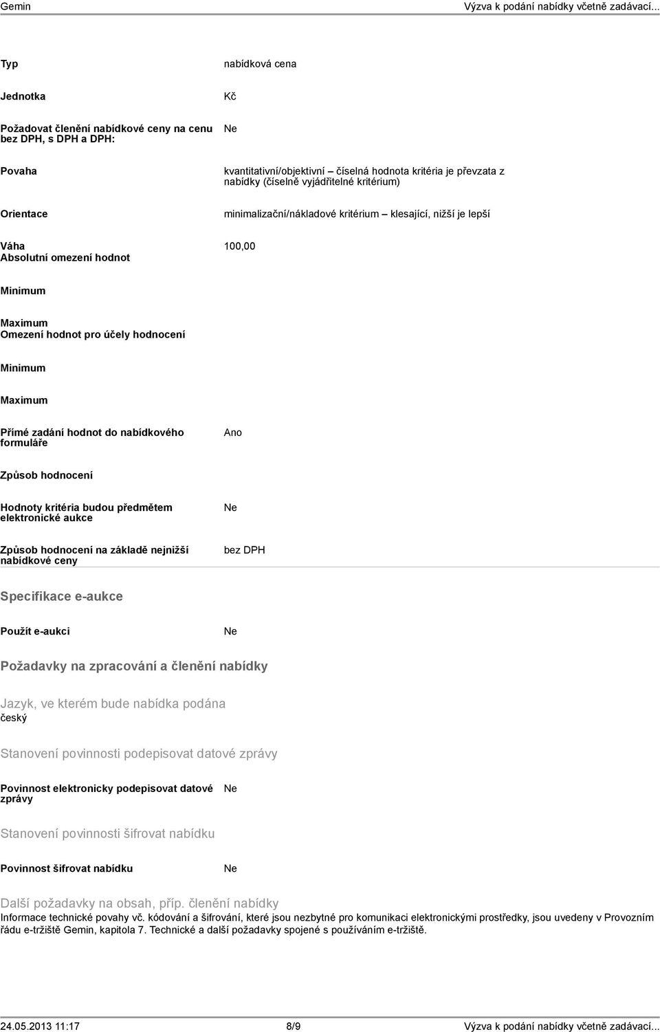 hodnot do nabídkového formuláře Ano Způsob hodnocení Hodnoty kritéria budou předmětem elektronické aukce Způsob hodnocení na základě nejnižší nabídkové ceny bez DPH Specifikace e-aukce Použít e-aukci