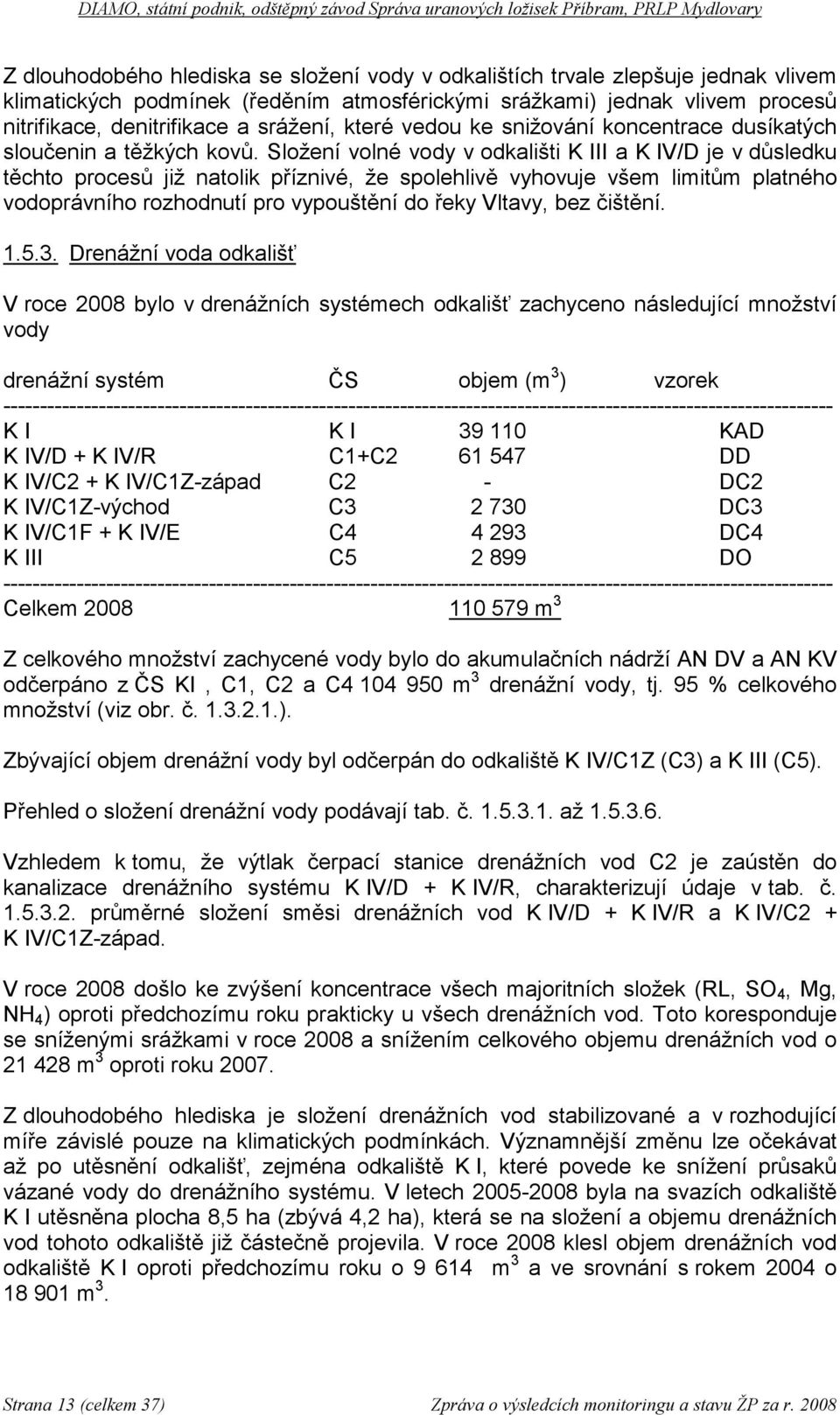 Složení volné vody v odkališti K III a K IV/D je v důsledku těchto procesů již natolik příznivé, že spolehlivě vyhovuje všem limitům platného vodoprávního rozhodnutí pro vypouštění do řeky Vltavy,