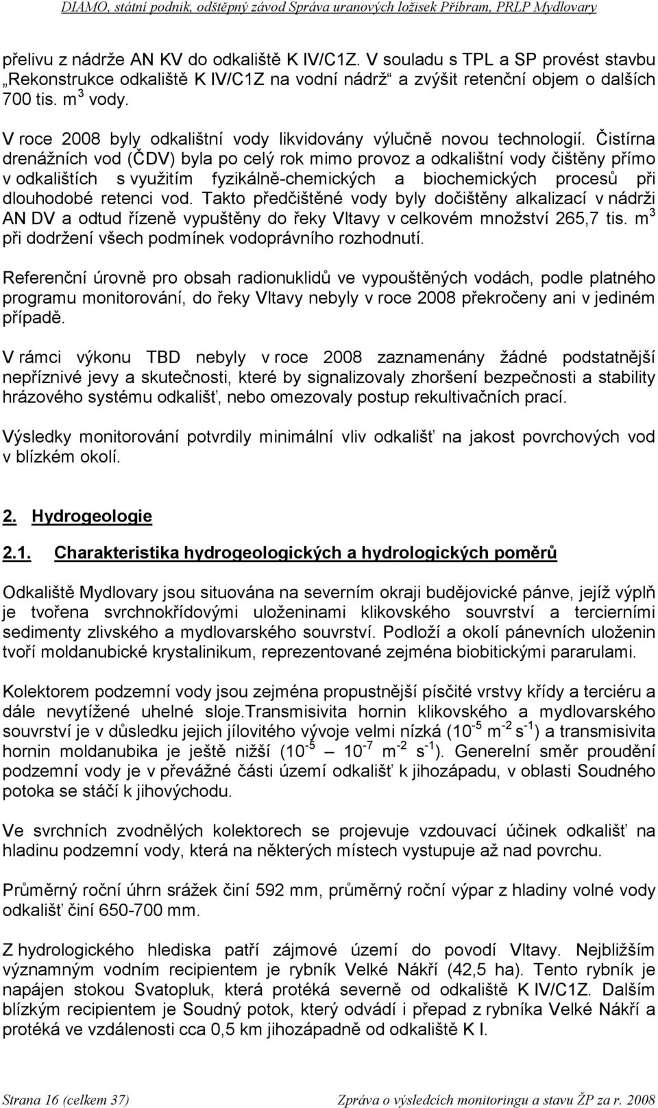 Čistírna drenážních vod (ČDV) byla po celý rok mimo provoz a odkalištní vody čištěny přímo v odkalištích s využitím fyzikálně-chemických a biochemických procesů při dlouhodobé retenci vod.