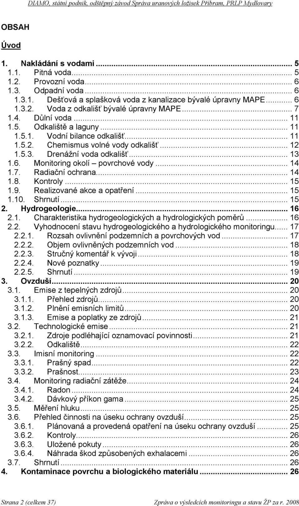 Monitoring okolí povrchové vody... 14 1.7. Radiační ochrana... 14 1.8. Kontroly... 15 1.9. Realizované akce a opatření... 15 1.10. Shrnutí... 15 2. Hydrogeologie... 16 2.1. Charakteristika hydrogeologických a hydrologických poměrů.