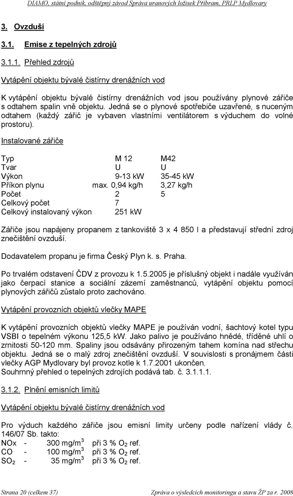 Instalované zářiče Typ M 12 M42 Tvar U U Výkon 9-13 kw 35-45 kw Příkon plynu max.