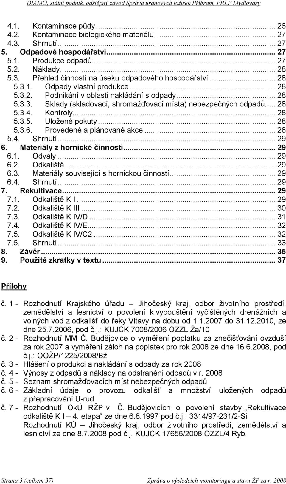 .. 28 5.3.6. Provedené a plánované akce... 28 5.4. Shrnutí... 29 6. Materiály z hornické činnosti... 29 6.1. Odvaly... 29 6.2. Odkaliště... 29 6.3. Materiály související s hornickou činností... 29 6.4. Shrnutí... 29 7.