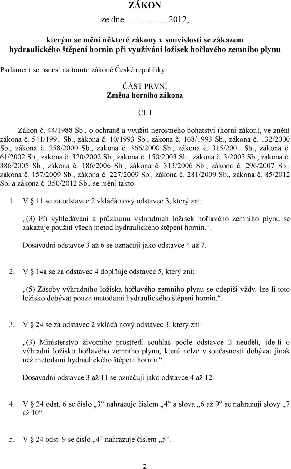 PRVNÍ Změna horního zákona Čl. I Zákon č. 44/1988 Sb., o ochraně a využití nerostného bohatství (horní zákon), ve znění zákona č. 541/1991 Sb., zákona č. 10/1993 Sb., zákona č. 168/1993 Sb., zákona č. 132/2000 Sb.