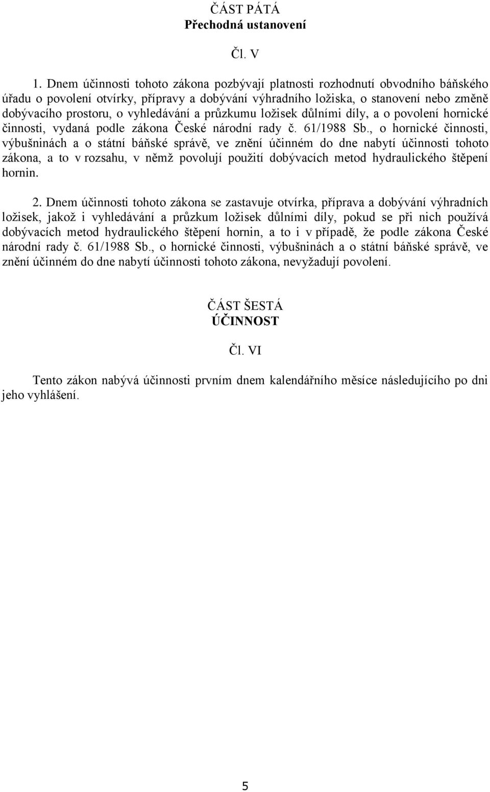 vyhledávání a průzkumu ložisek důlními díly, a o povolení hornické činnosti, vydaná podle zákona České národní rady č. 61/1988 Sb.