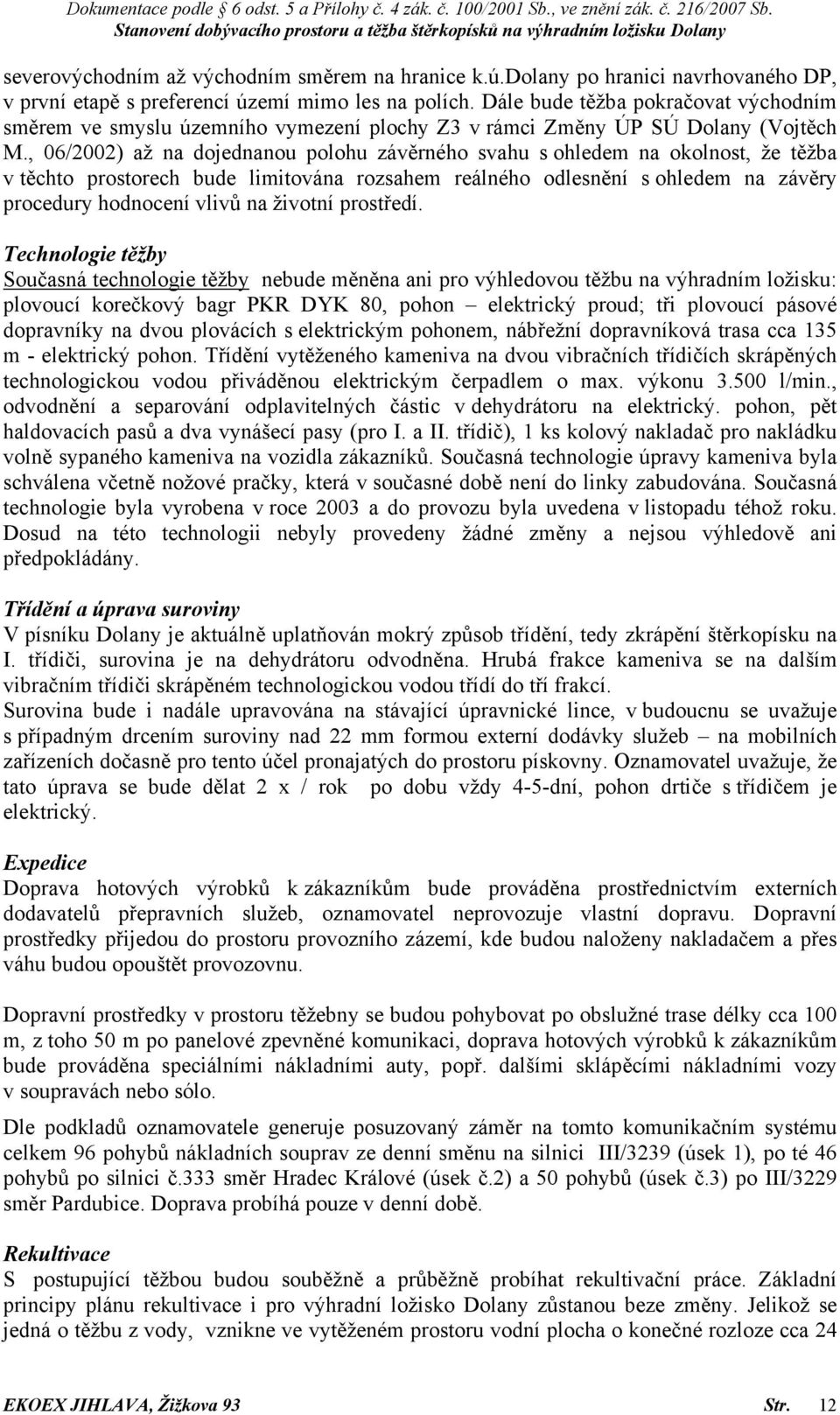 , 06/2002) až na dojednanou polohu závěrného svahu s ohledem na okolnost, že těžba v těchto prostorech bude limitována rozsahem reálného odlesnění s ohledem na závěry procedury hodnocení vlivů na