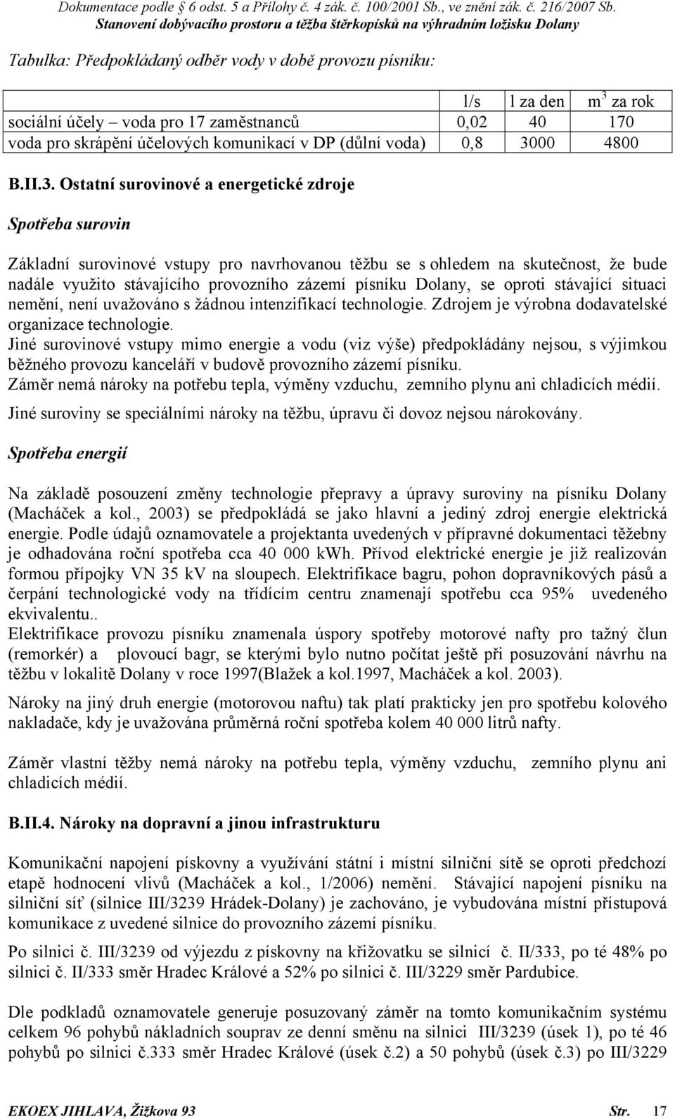 Ostatní surovinové a energetické zdroje Spotřeba surovin Základní surovinové vstupy pro navrhovanou těžbu se s ohledem na skutečnost, že bude nadále využito stávajícího provozního zázemí písníku