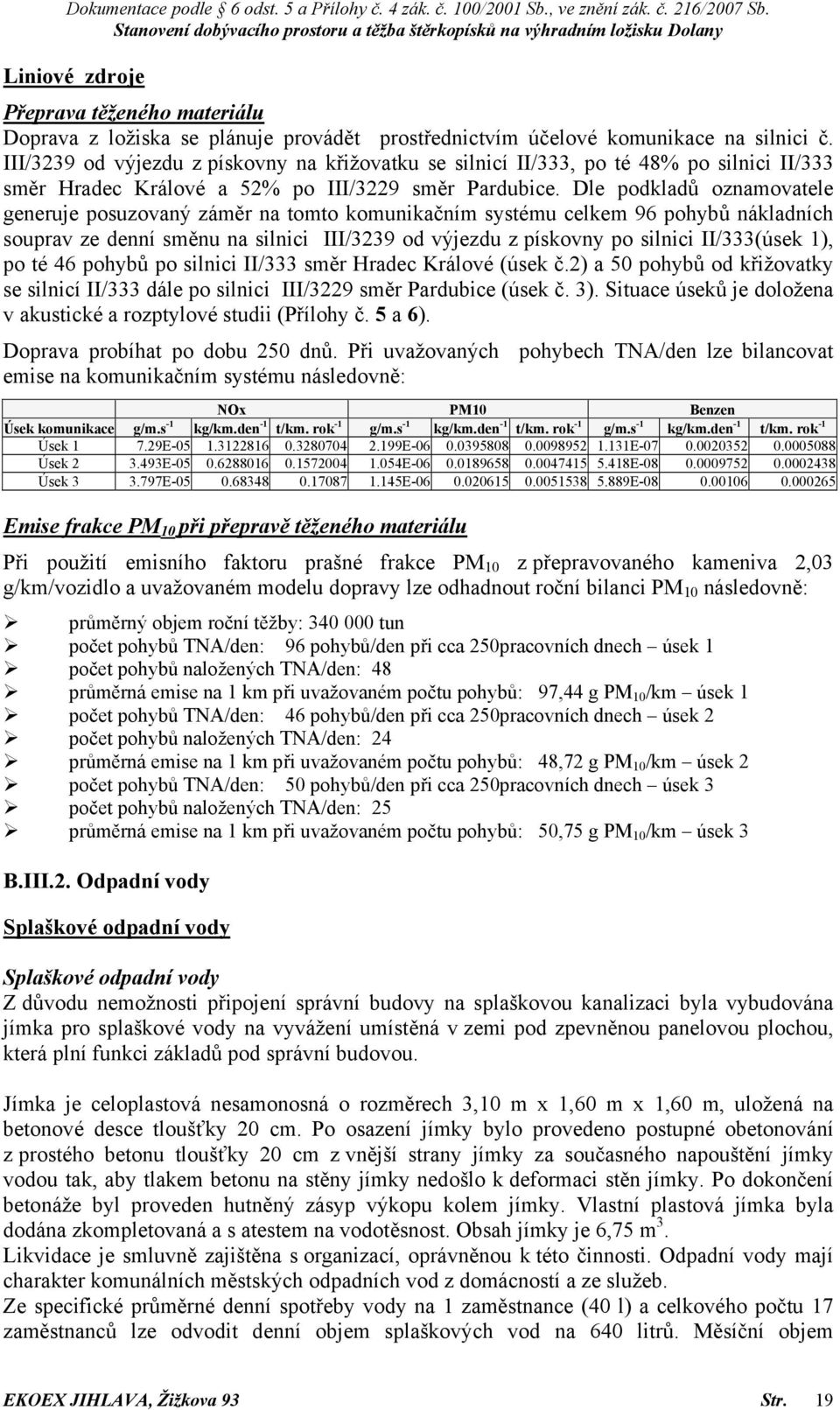 Dle podkladů oznamovatele generuje posuzovaný záměr na tomto komunikačním systému celkem 96 pohybů nákladních souprav ze denní směnu na silnici III/3239 od výjezdu z pískovny po silnici II/333(úsek