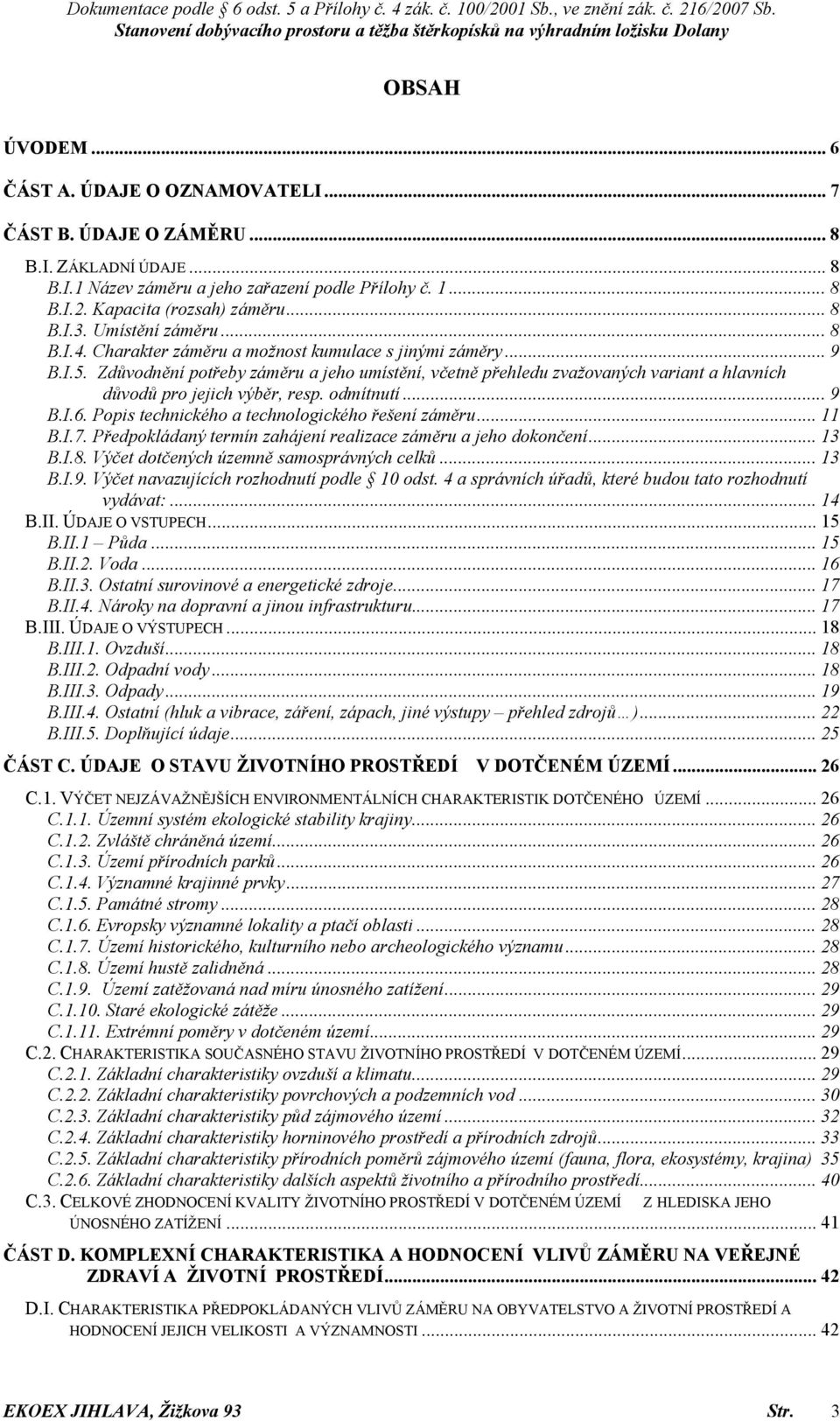 Zdůvodnění potřeby záměru a jeho umístění, včetně přehledu zvažovaných variant a hlavních důvodů pro jejich výběr, resp. odmítnutí... 9 B.I.6. Popis technického a technologického řešení záměru... 11 B.