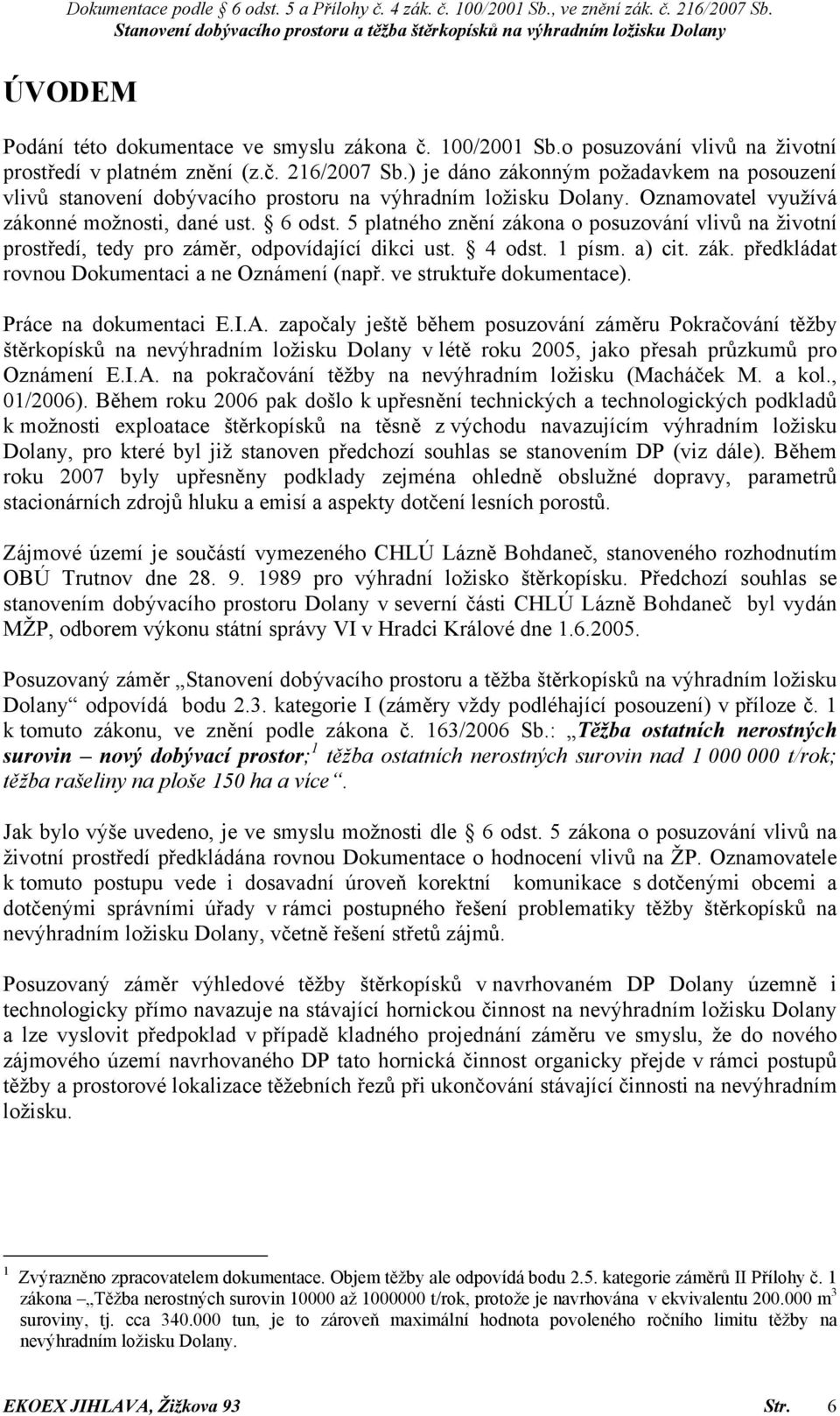 5 platného znění zákona o posuzování vlivů na životní prostředí, tedy pro záměr, odpovídající dikci ust. 4 odst. 1 písm. a) cit. zák. předkládat rovnou Dokumentaci a ne Oznámení (např.