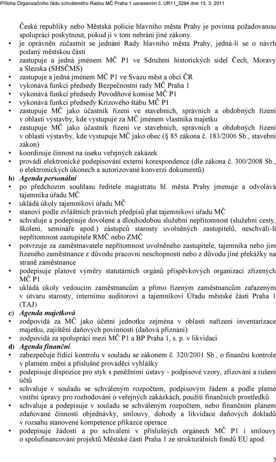 zastupuje a jedná jménem MČ P1 ve Svazu měst a obcí ČR vykonává funkci předsedy Bezpečnostní rady MČ Praha 1 vykonává funkci předsedy Povodňové komise MČ P1 vykonává funkci předsedy Krizového štábu