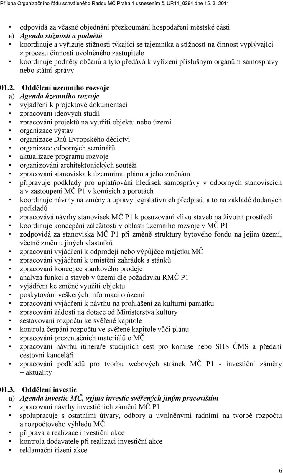 Oddělení územního rozvoje a) Agenda územního rozvoje vyjádření k projektové dokumentaci zpracování ideových studií zpracování projektŧ na vyuţití objektu nebo území organizace výstav organizace Dnŧ