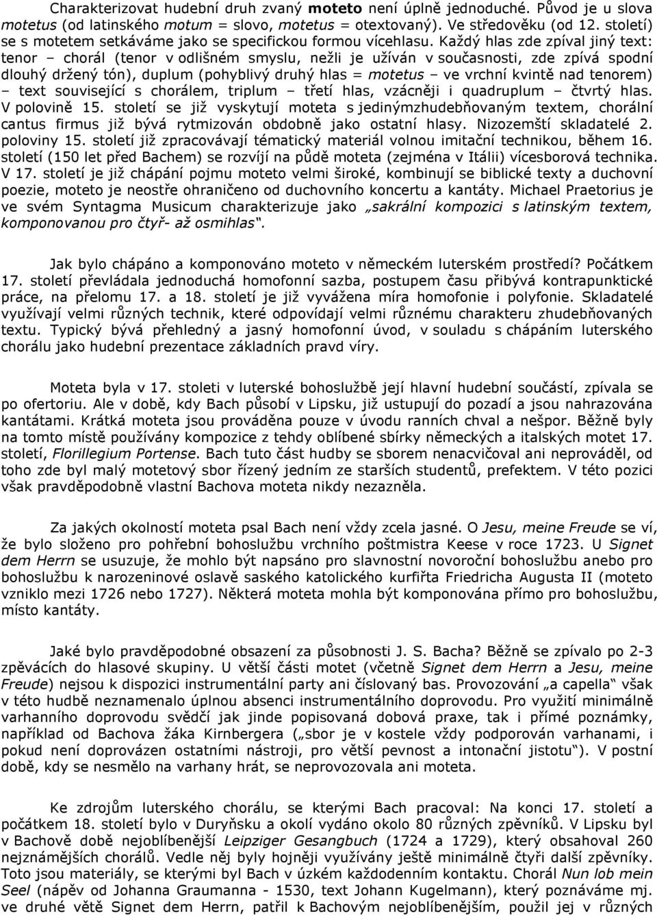 Každý hlas zde zpíval jiný text: tenor chorál (tenor v odlišném smyslu, nežli je užíván v současnosti, zde zpívá spodní dlouhý držený tón), duplum (pohyblivý druhý hlas = motetus ve vrchní kvintě nad