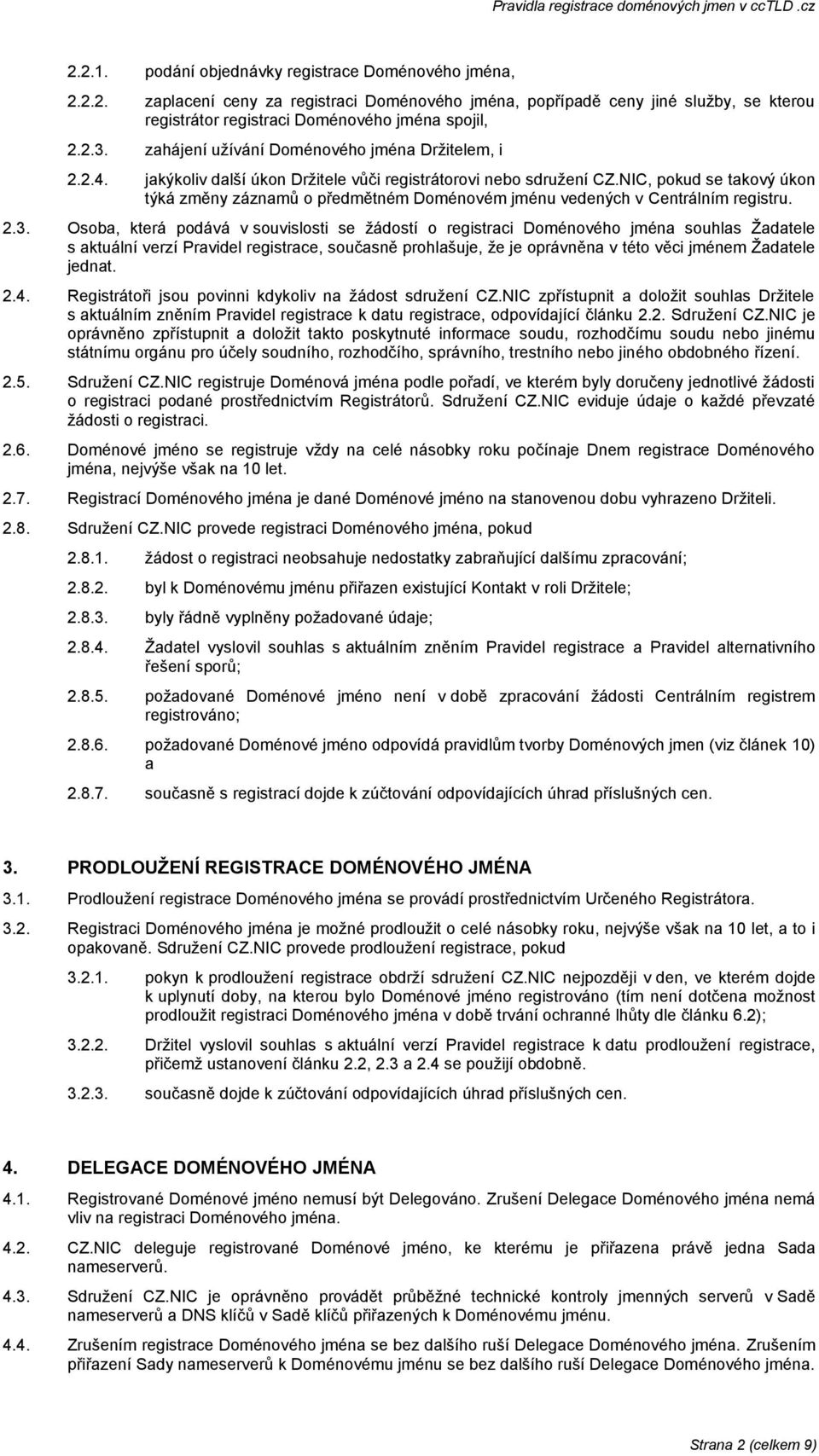 NIC, pokud se takový úkon týká změny záznamů o předmětném Doménovém jménu vedených v Centrálním registru. 2.3.