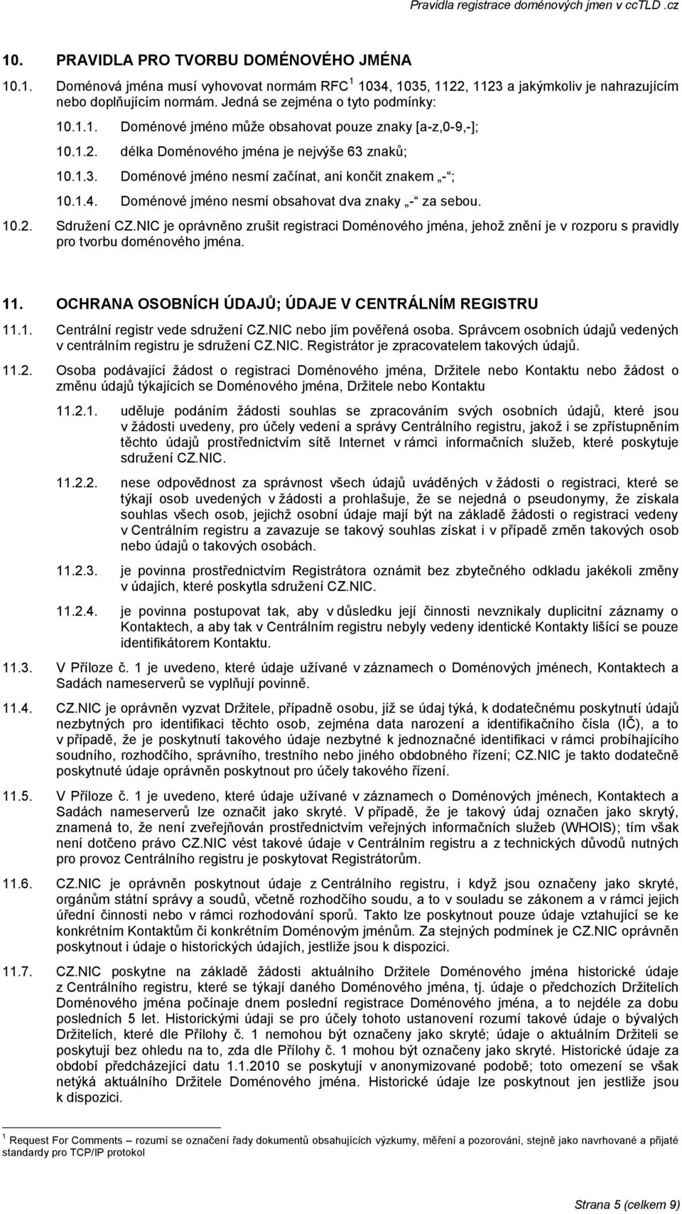 1.4. Doménové jméno nesmí obsahovat dva znaky - za sebou. 10.2. Sdružení CZ.NIC je oprávněno zrušit registraci Doménového jména, jehož znění je v rozporu s pravidly pro tvorbu doménového jména. 11.