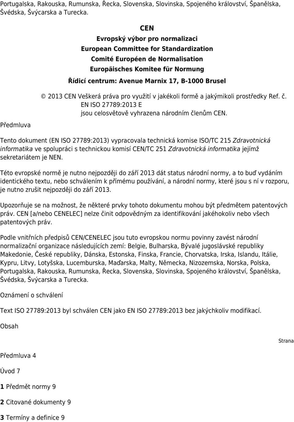 2013 CEN Veškerá práva pro využití v jakékoli formě a jakýmikoli prostředky Ref. č. EN ISO 27789:2013 E jsou celosvětově vyhrazena národním členům CEN.