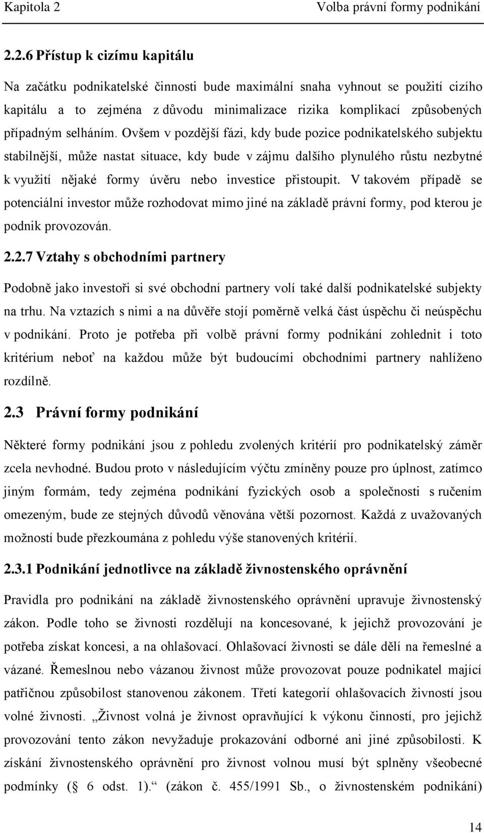 2.6 Přístup k cizímu kapitálu Na začátku podnikatelské činnosti bude maximální snaha vyhnout se použití cizího kapitálu a to zejména z důvodu minimalizace rizika komplikací způsobených případným