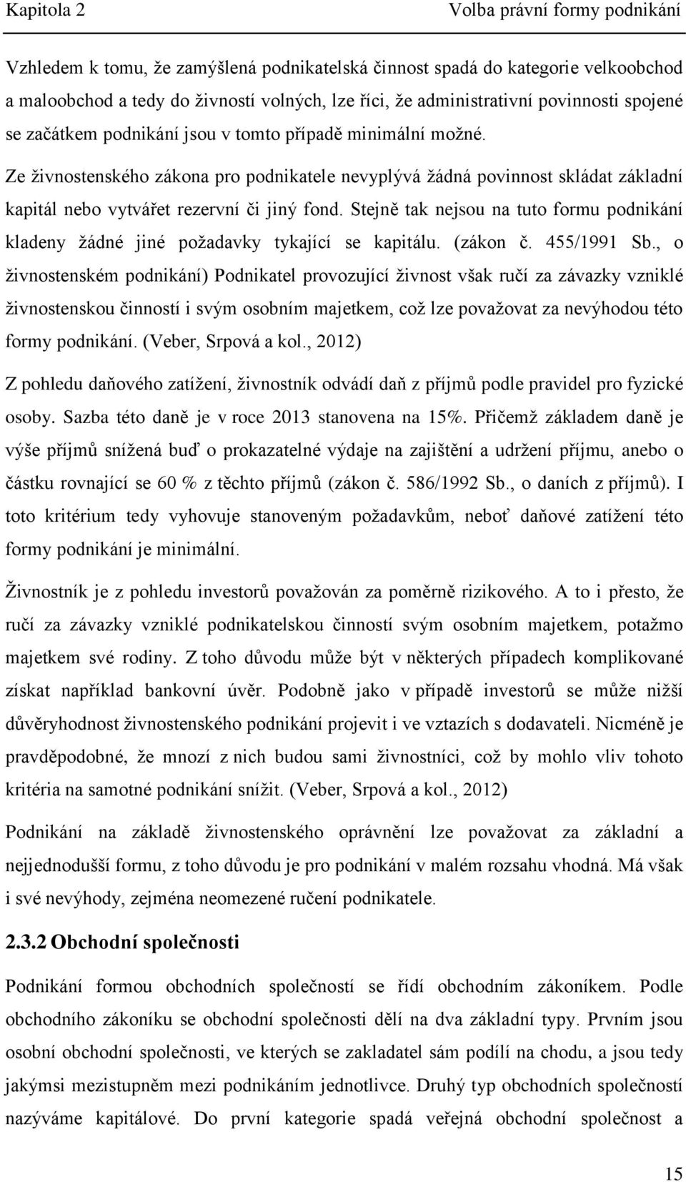 Ze živnostenského zákona pro podnikatele nevyplývá žádná povinnost skládat základní kapitál nebo vytvářet rezervní či jiný fond.