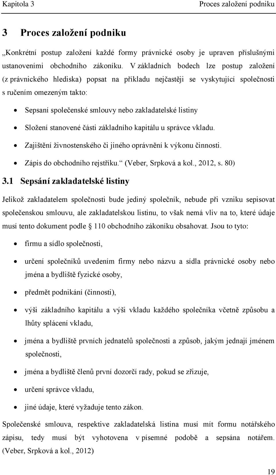 listiny Složení stanovené části základního kapitálu u správce vkladu. Zajištění živnostenského či jiného oprávnění k výkonu činnosti. Zápis do obchodního rejstříku. (Veber, Srpková a kol., 2012, s.