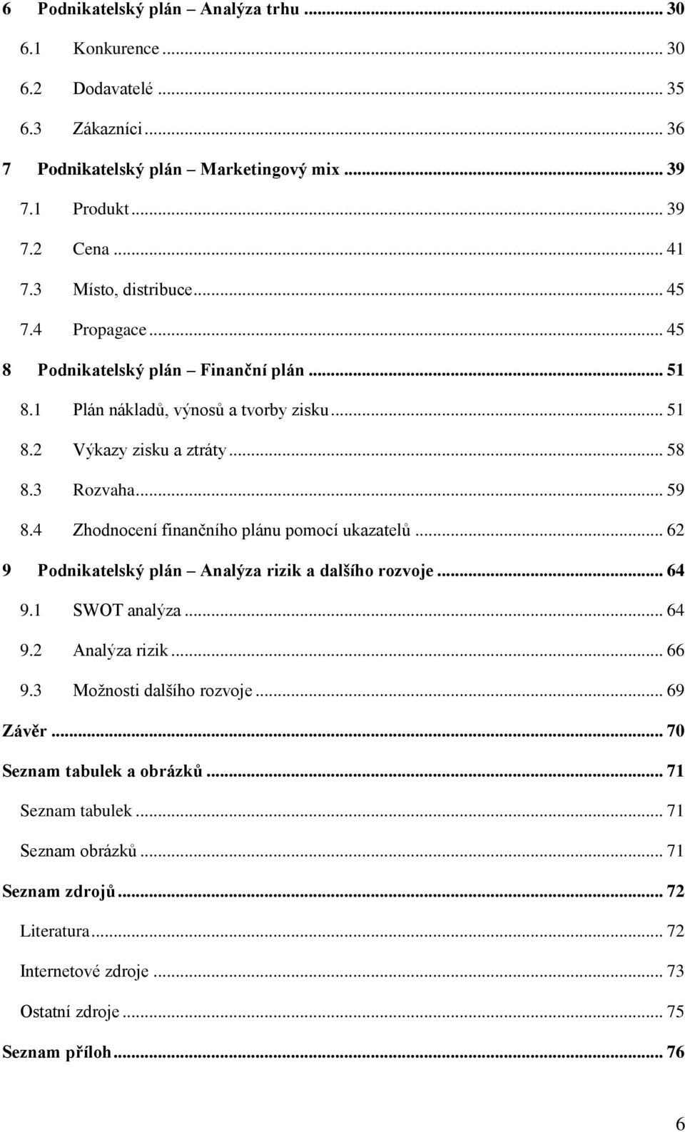 4 Zhodnocení finančního plánu pomocí ukazatelů... 62 9 Podnikatelský plán Analýza rizik a dalšího rozvoje... 64 9.1 SWOT analýza... 64 9.2 Analýza rizik... 66 9.3 Možnosti dalšího rozvoje.