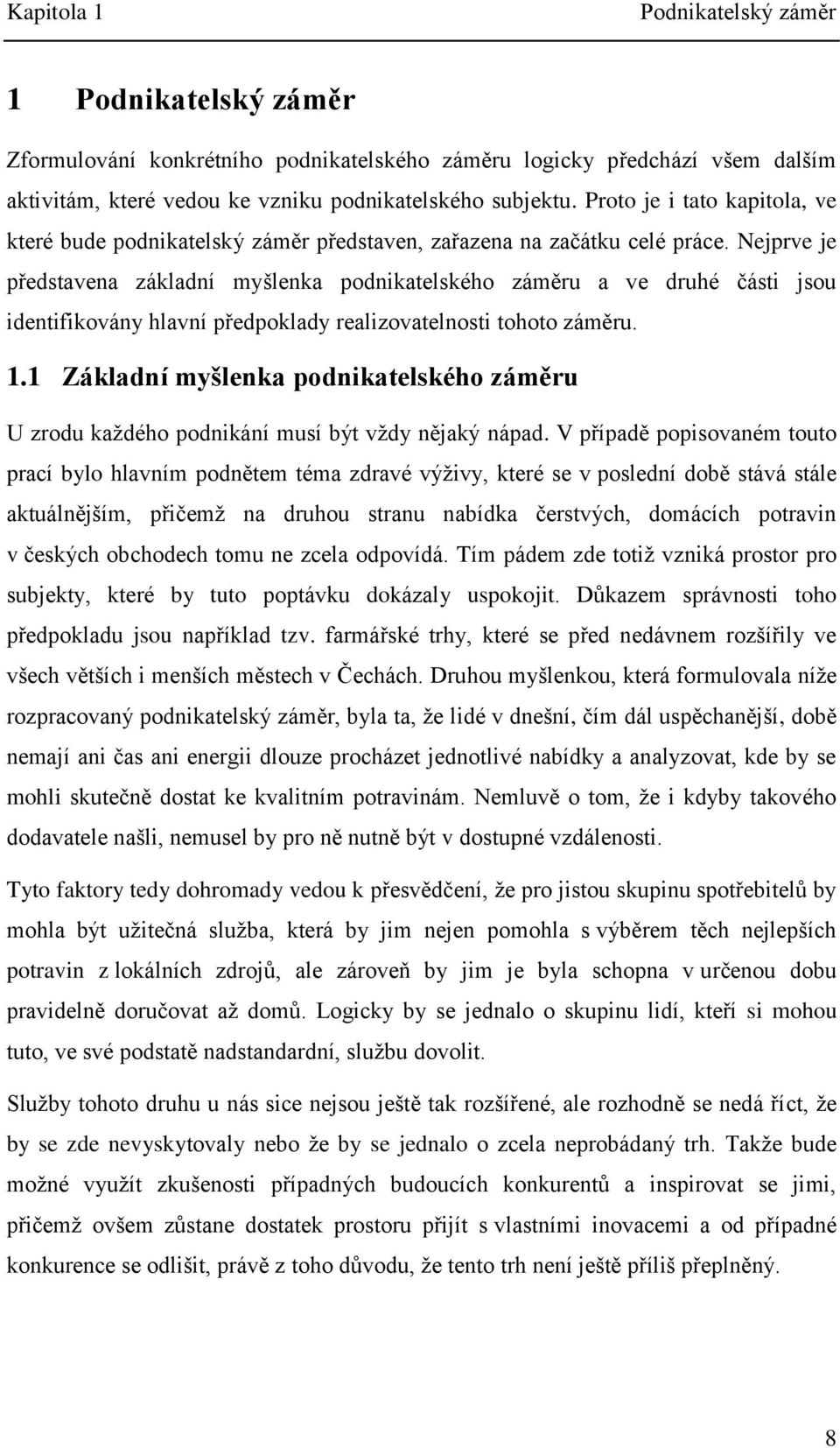 Nejprve je představena základní myšlenka podnikatelského záměru a ve druhé části jsou identifikovány hlavní předpoklady realizovatelnosti tohoto záměru. 1.