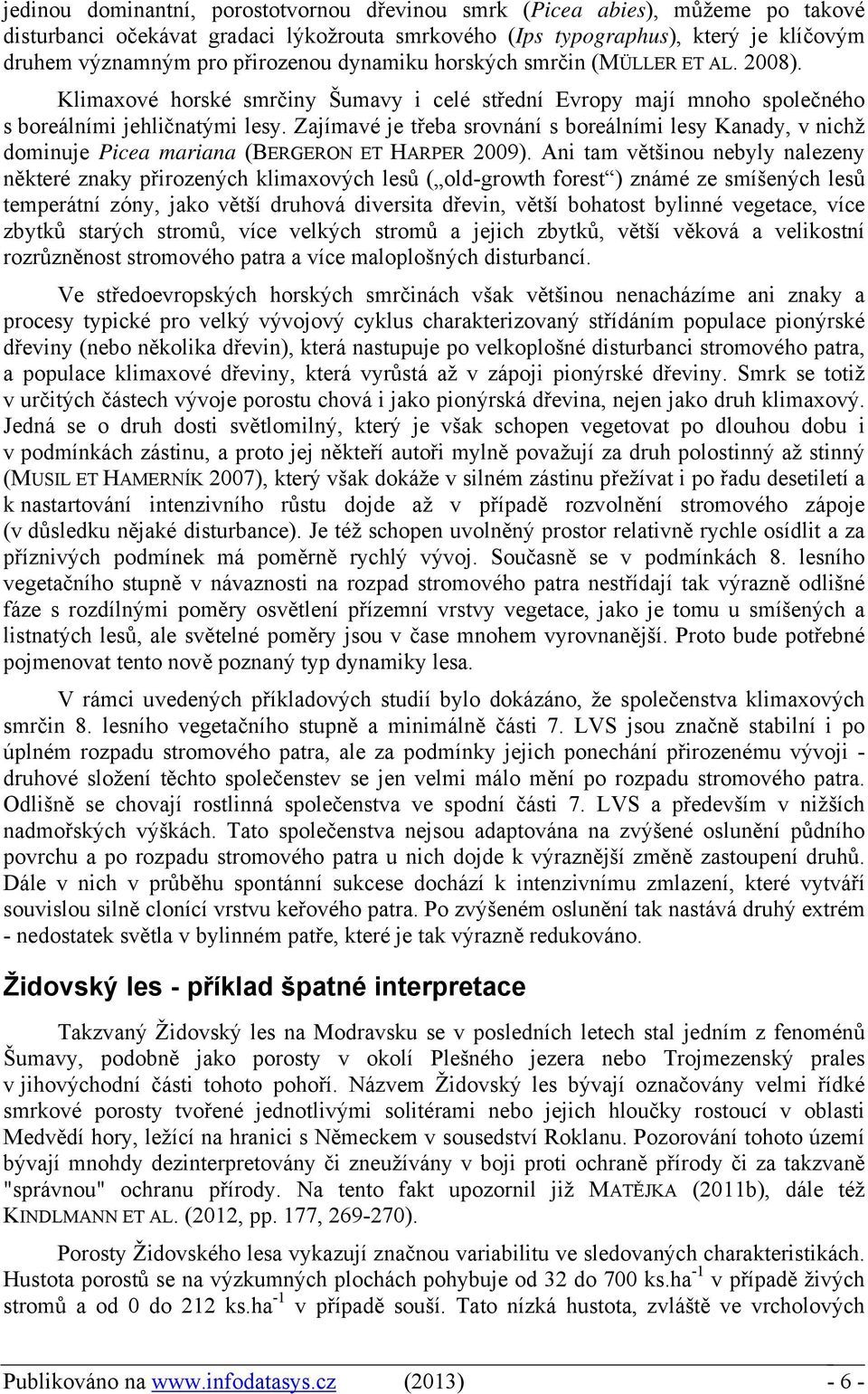 Zajímavé je třeba srovnání s boreálními lesy Kanady, v nichž dominuje Picea mariana (BERGERON ET HARPER 2009).