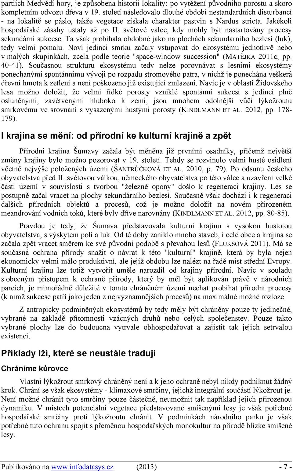 světové válce, kdy mohly být nastartovány procesy sekundární sukcese. Ta však probíhala obdobně jako na plochách sekundárního bezlesí (luk), tedy velmi pomalu.