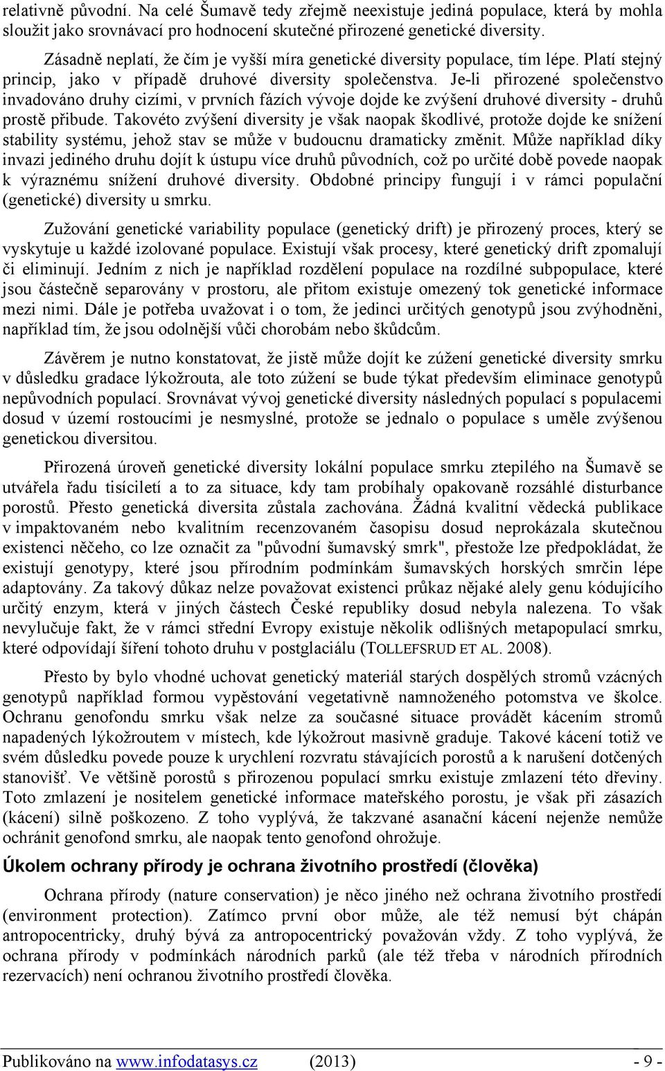 Je-li přirozené společenstvo invadováno druhy cizími, v prvních fázích vývoje dojde ke zvýšení druhové diversity - druhů prostě přibude.