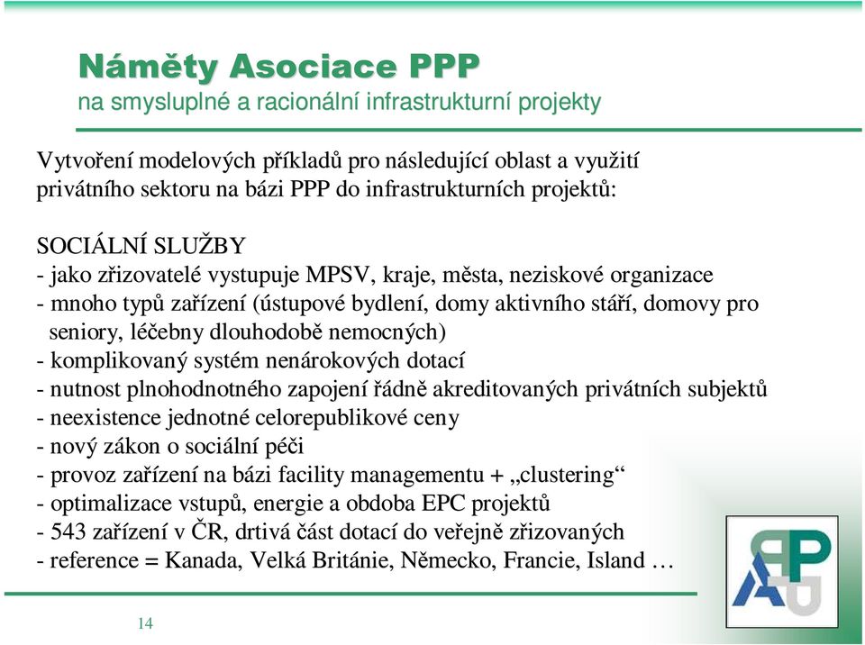 domovy pro seniory, léčebny l dlouhodobě nemocných) - komplikovaný systém m nenárokových dotací - nutnost plnohodnotného zapojenířádn dně akreditovaných privátn tních subjektů - neexistence jednotné