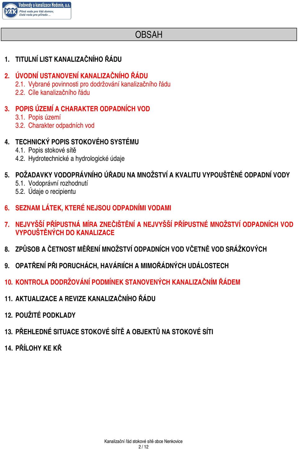 POŽADAVKY VODOPRÁVNÍHO ÚŘADU NA MNOŽSTVÍ A KVALITU VYPOUŠTĚNÉ ODPADNÍ VODY 5.1. Vodoprávní rozhodnutí 5.2. Údaje o recipientu 6. SEZNAM LÁTEK, KTERÉ NEJSOU ODPADNÍMI VODAMI 7.