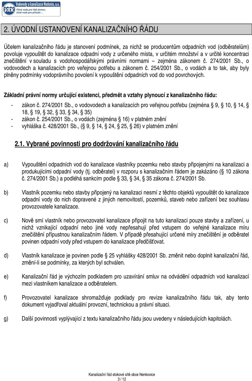 , o vodovodech a kanalizacích pro veřejnou potřebu a zákonem č. 254/2001 Sb., o vodách a to tak, aby byly plněny podmínky vodoprávního povolení k vypouštění odpadních vod do vod povrchových.