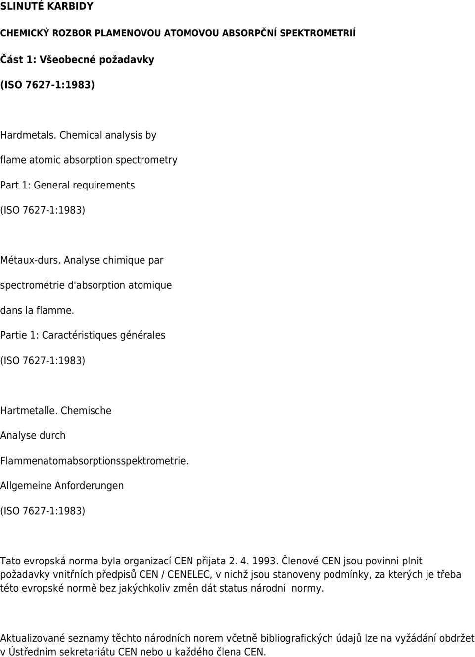 Partie 1: Caractéristiques générales Hartmetalle. Chemische Analyse durch Flammenatomabsorptionsspektrometrie. Allgemeine Anforderungen Tato evropská norma byla organizací CEN přijata 2. 4. 1993.