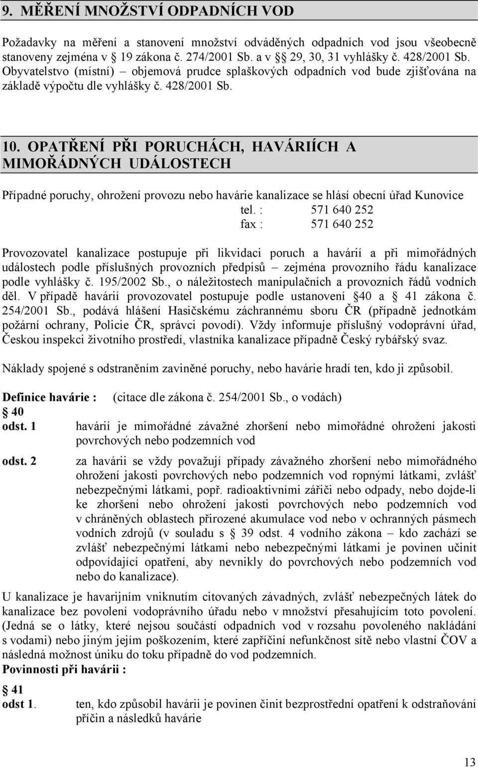 OPATŘENÍ PŘI PORUCHÁCH, HAVÁRIÍCH A MIMOŘÁDNÝCH UDÁLOSTECH Případné poruchy, ohrožení provozu nebo havárie kanalizace se hlásí obecní úřad Kunovice tel.