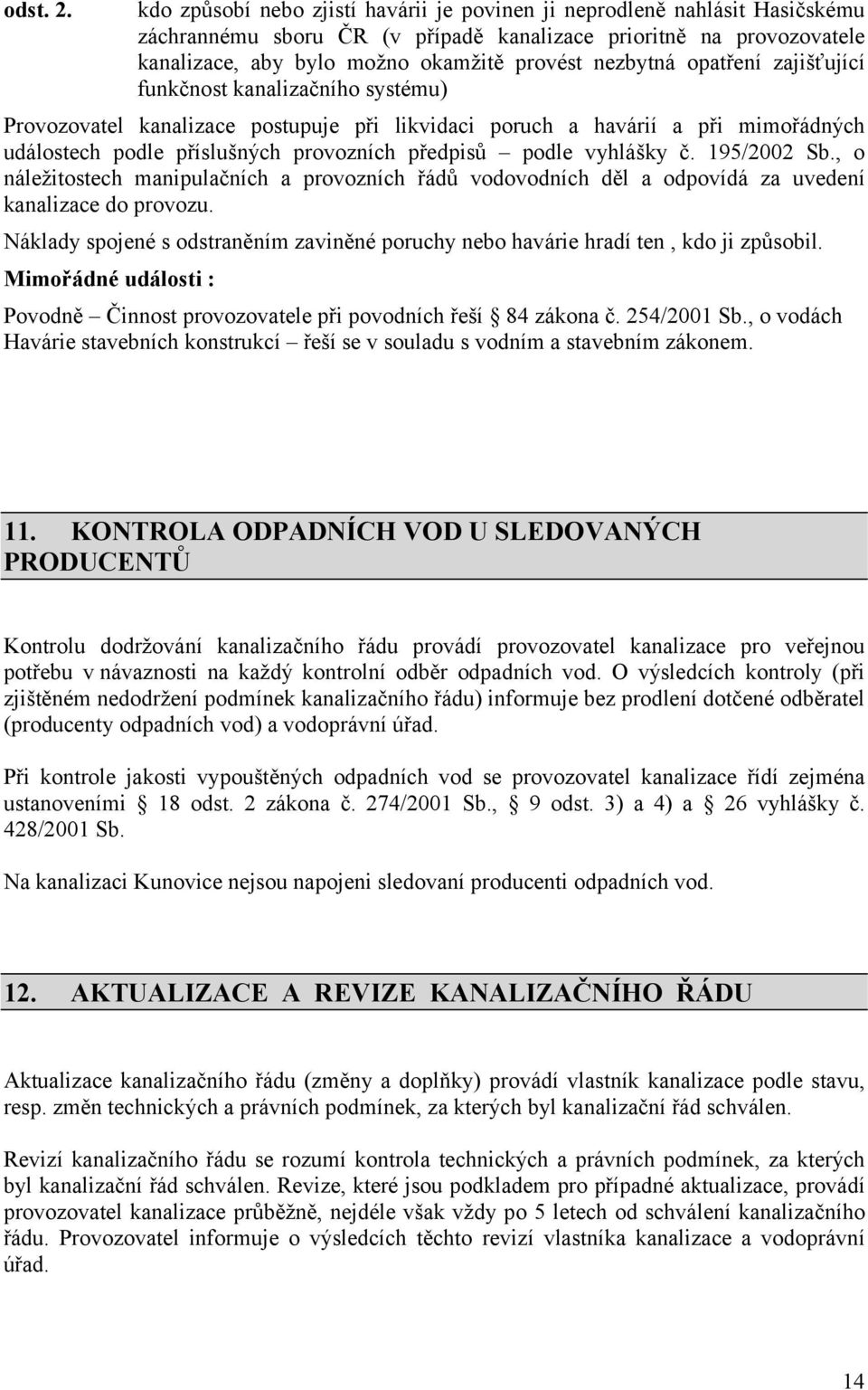 opatření zajišťující funkčnost kanalizačního systému) Provozovatel kanalizace postupuje při likvidaci poruch a havárií a při mimořádných událostech podle příslušných provozních předpisů podle