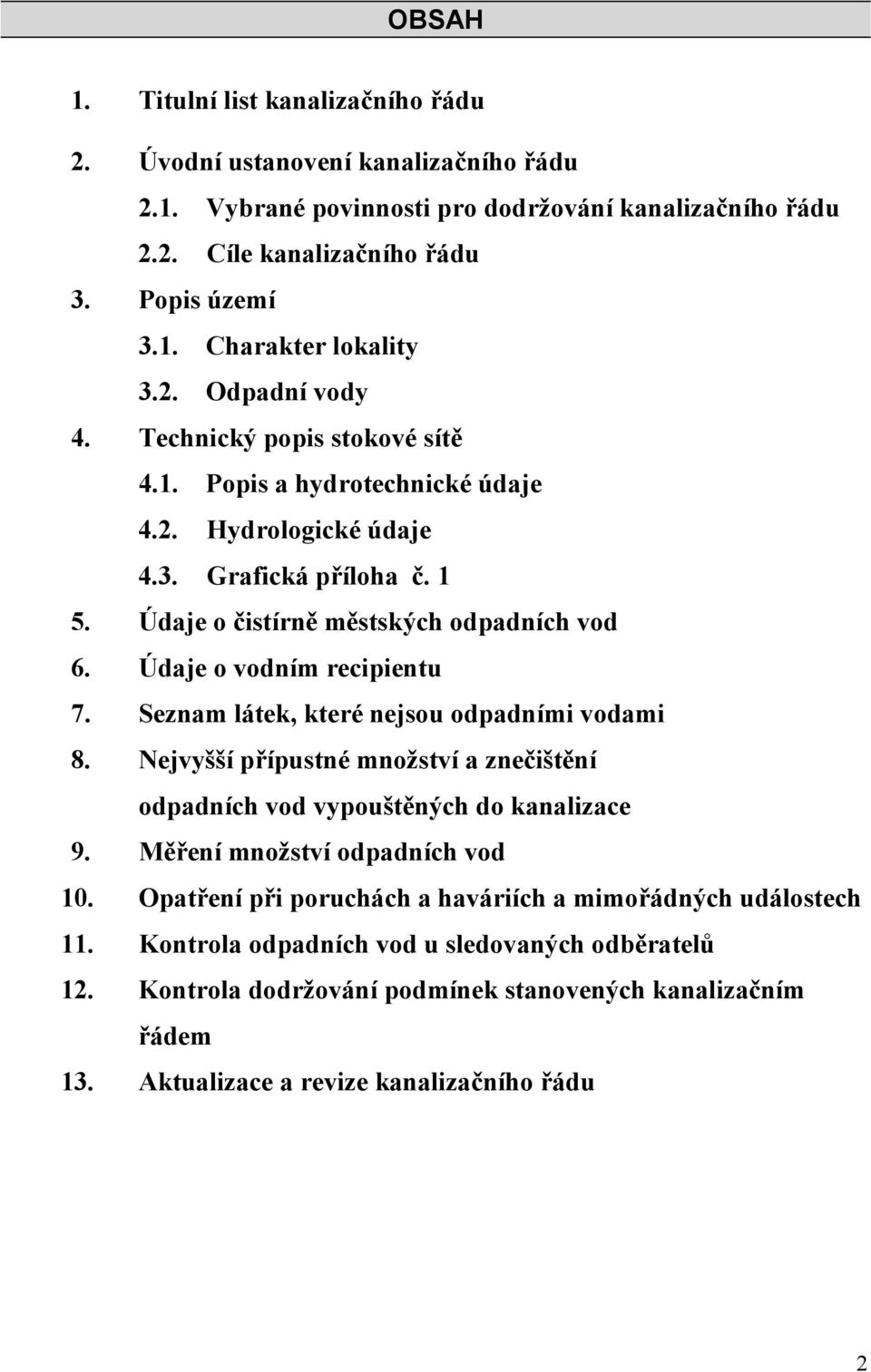 Údaje o vodním recipientu 7. Seznam látek, které nejsou odpadními vodami 8. Nejvyšší přípustné množství a znečištění odpadních vod vypouštěných do kanalizace 9. Měření množství odpadních vod 10.