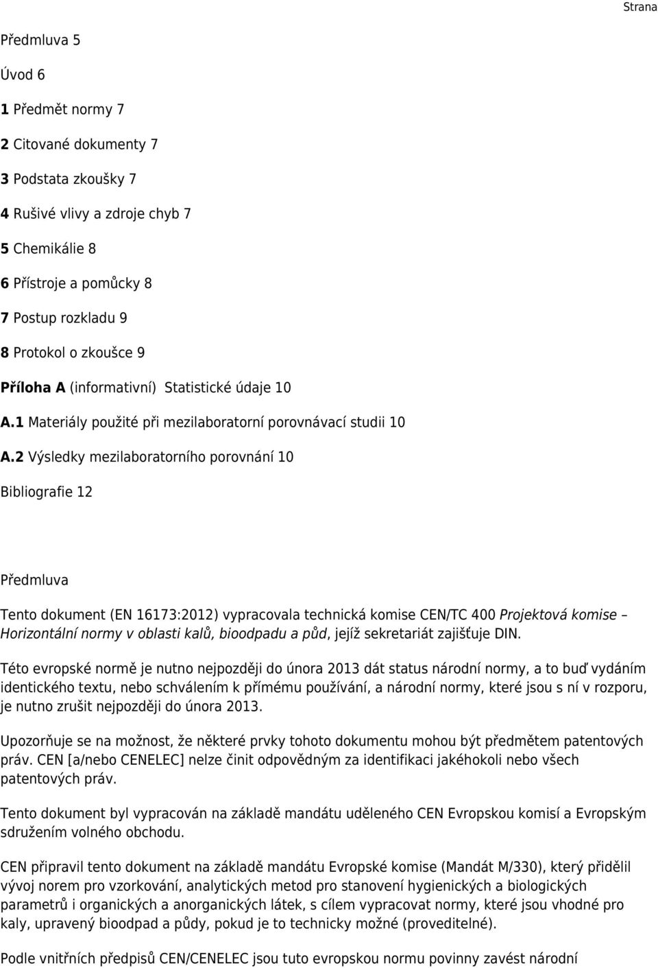 2 Výsledky mezilaboratorního porovnání 10 Bibliografie 12 Předmluva Tento dokument (EN 16173:2012) vypracovala technická komise CEN/TC 400 Projektová komise Horizontální normy v oblasti kalů,