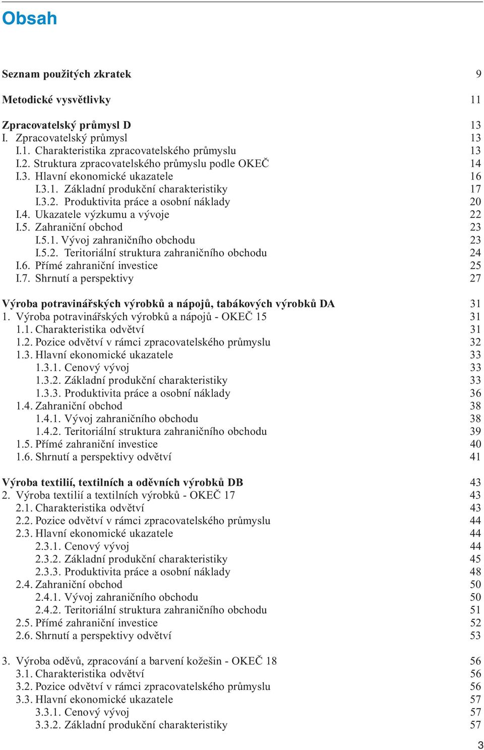 5. Zahraniční obchod 23 I.5.1. Vývoj zahraničního obchodu 23 I.5.2. Teritoriální struktura zahraničního obchodu 24 I.6. Přímé zahraniční investice 25 I.7.