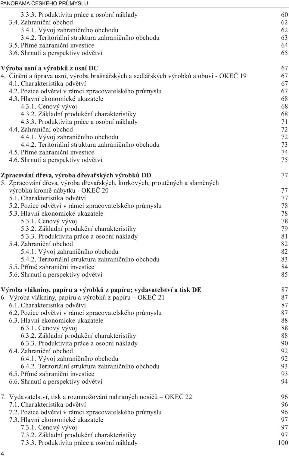 67 4.1. Charakteristika odvětví 67 4.2. Pozice odvětví v rámci zpracovatelského průmyslu 67 4.3. Hlavní ekonomické ukazatele 68 4.3.1. Cenový vývoj 68 4.3.2. Základní produkční charakteristiky 68 4.3.3. Produktivita práce a osobní náklady 71 4.