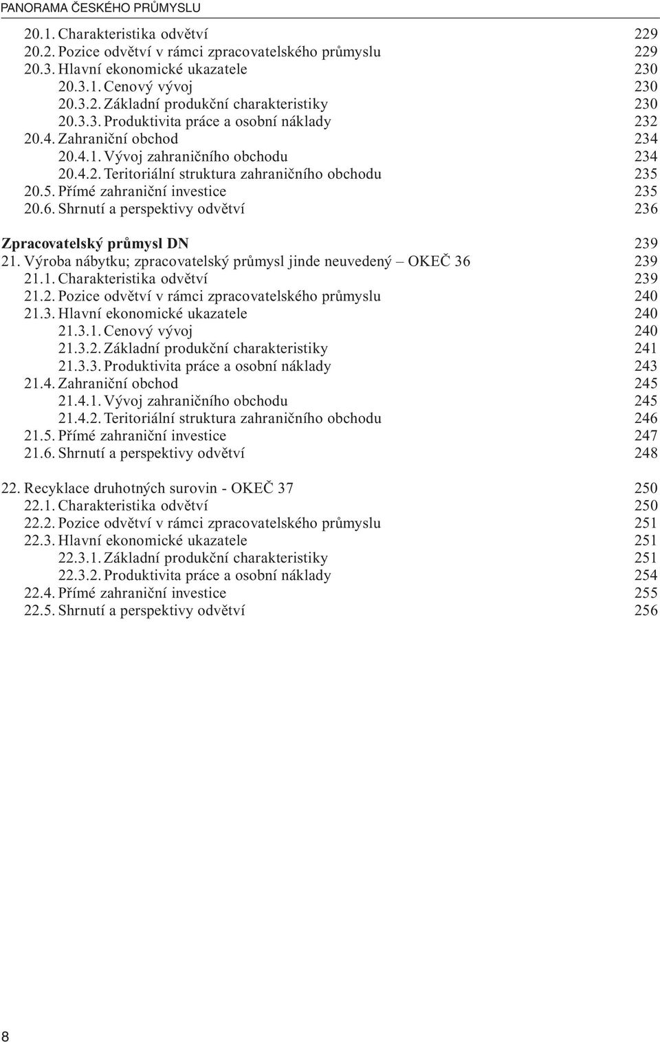 20.5. Přímé zahraniční investice 235 20.6. Shrnutí a perspektivy odvětví 236 Zpracovatelský průmysl DN 239 21. Výroba nábytku; zpracovatelský průmysl jinde neuvedený OKEČ 36 239 21.1. Charakteristika odvětví 239 21.