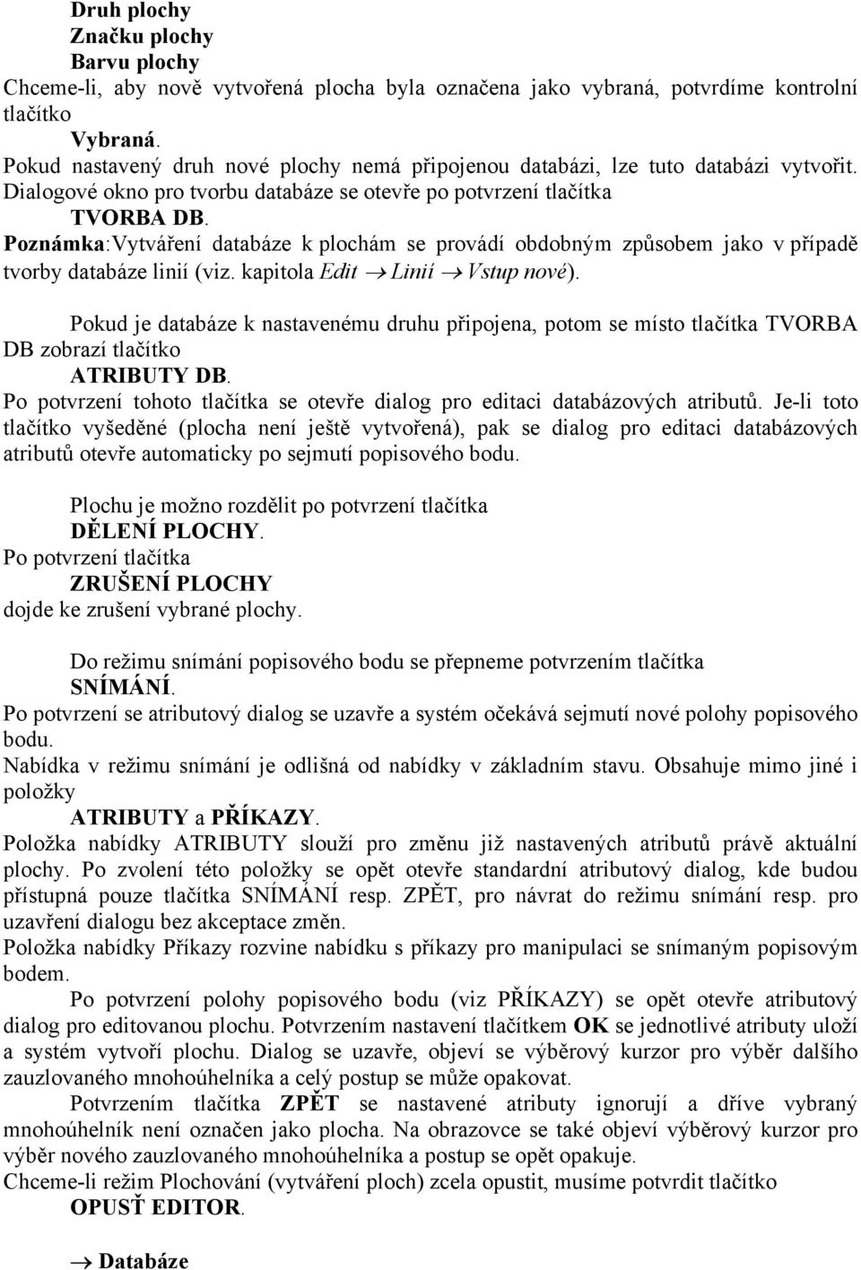 Poznámka:Vytváření databáze k plochám se provádí obdobným způsobem jako v případě tvorby databáze linií (viz. kapitola Edit Linií Vstup nové).