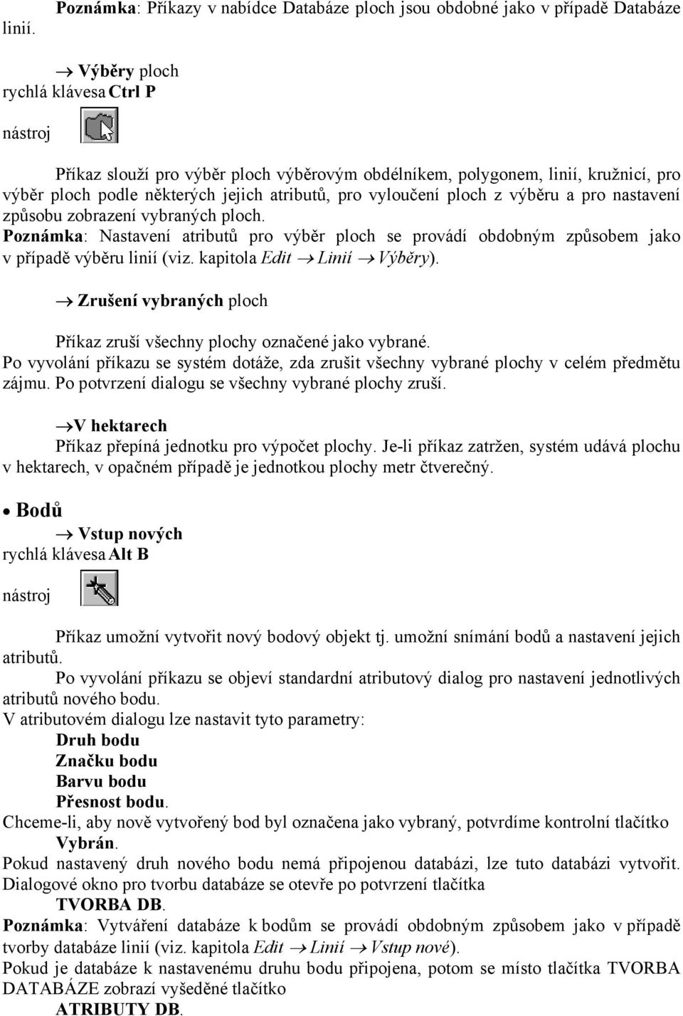 výběr ploch podle některých jejich atributů, pro vyloučení ploch z výběru a pro nastavení způsobu zobrazení vybraných ploch.