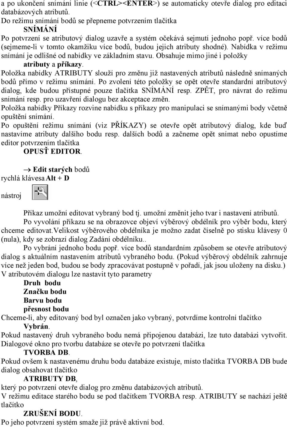 více bodů (sejmeme-li v tomto okamžiku více bodů, budou jejich atributy shodné). Nabídka v režimu snímání je odlišné od nabídky ve základním stavu. Obsahuje mimo jiné i položky atributy a příkazy.