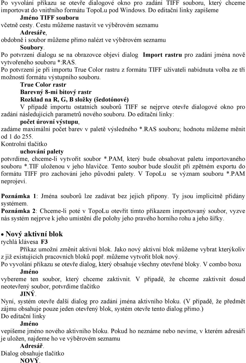 Po potvrzení dialogu se na obrazovce objeví dialog Import rastru pro zadání jména nově vytvořeného souboru *:RAS.