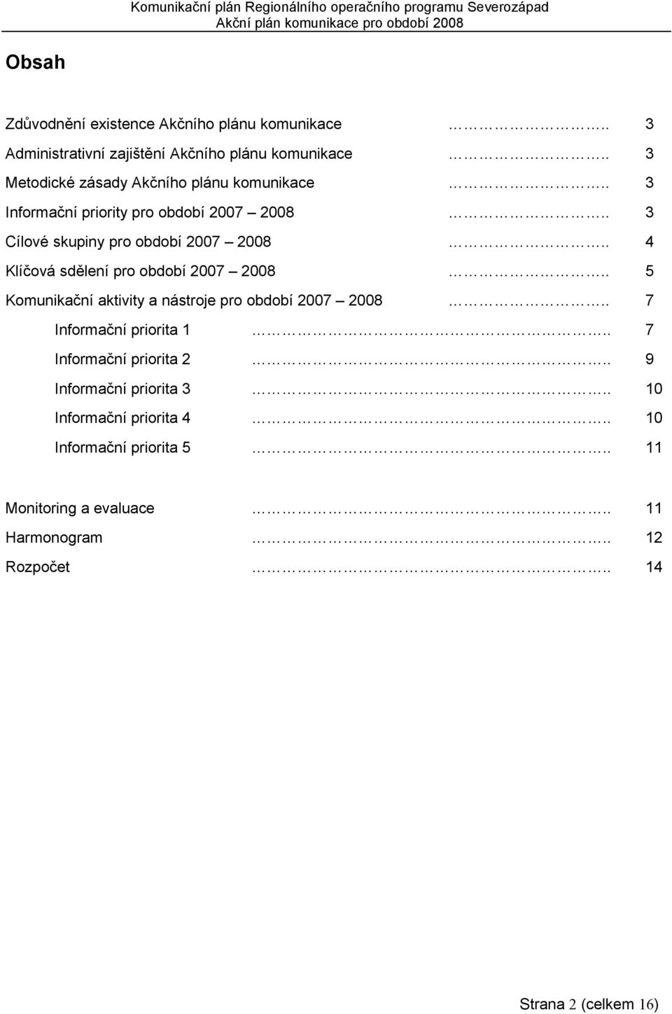 . 4 Klíčová sdělení pro období 2007 2008.. 5 Komunikační aktivity a nástroje pro období 2007 2008.. 7 Informační priorita 1.