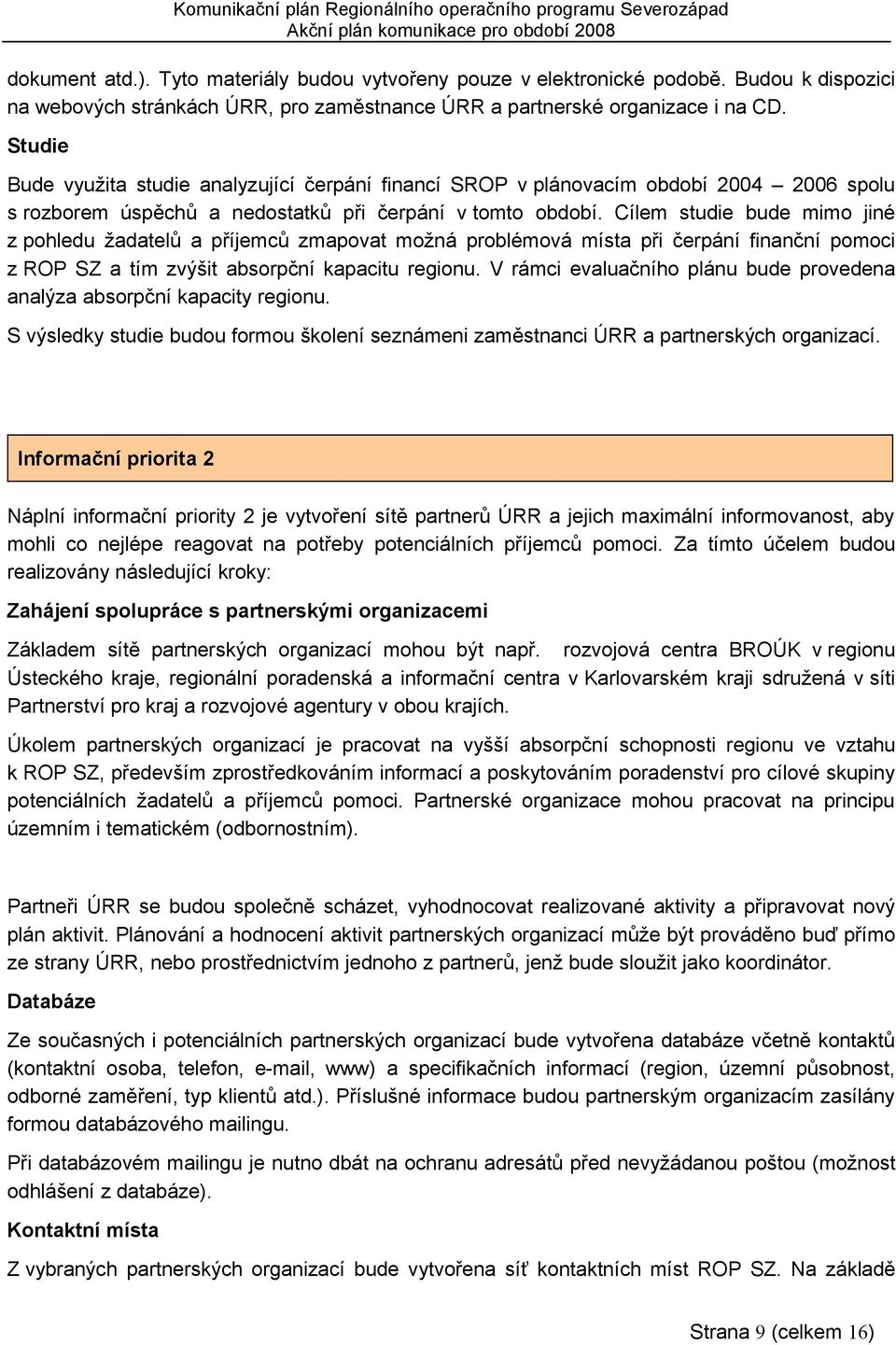 Cílem studie bude mimo jiné z pohledu žadatelů a příjemců zmapovat možná problémová místa při čerpání finanční pomoci z ROP SZ a tím zvýšit absorpční kapacitu regionu.