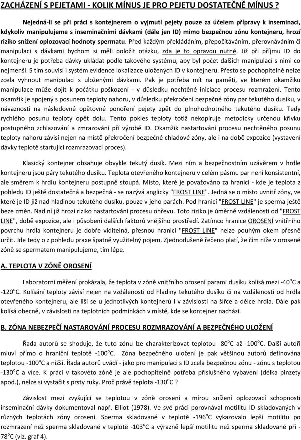 snížení oplozovací hodnoty spermatu. Před každým překládáním, přepočítáváním, přerovnáváním či manipulaci s dávkami bychom si měli položit otázku, zda je to opravdu nutné.