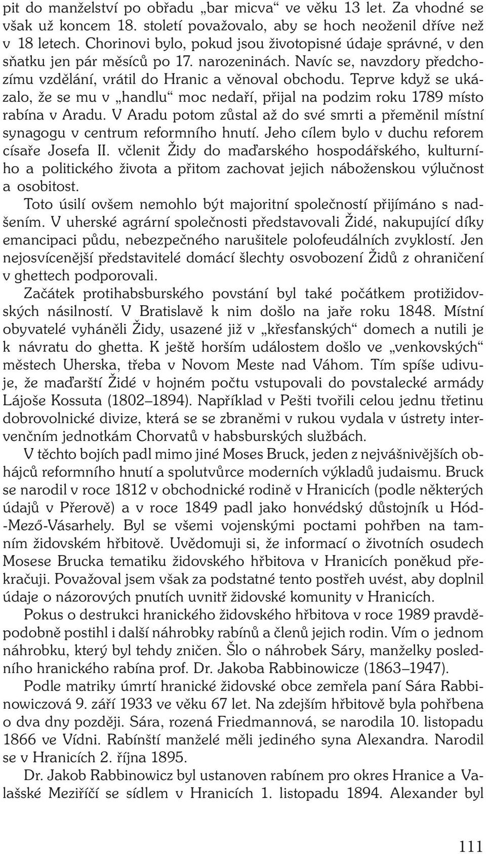 Teprve když se ukázalo, že se mu v handlu moc nedaří, přijal na podzim roku 1789 místo rabína v Aradu. V Aradu potom zůstal až do své smrti a přeměnil místní synagogu v centrum reformního hnutí.